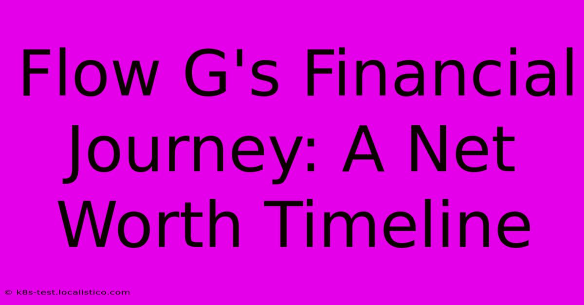 Flow G's Financial Journey: A Net Worth Timeline