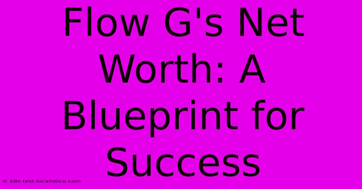 Flow G's Net Worth: A Blueprint For Success