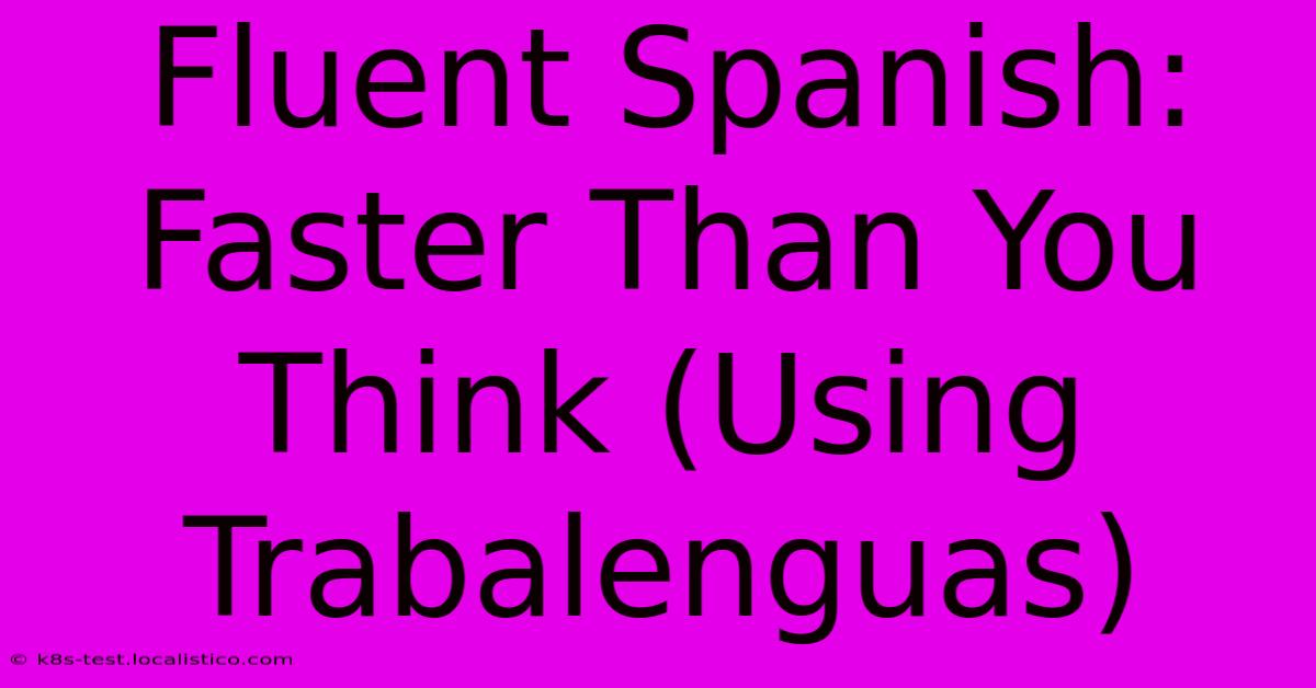 Fluent Spanish: Faster Than You Think (Using Trabalenguas)