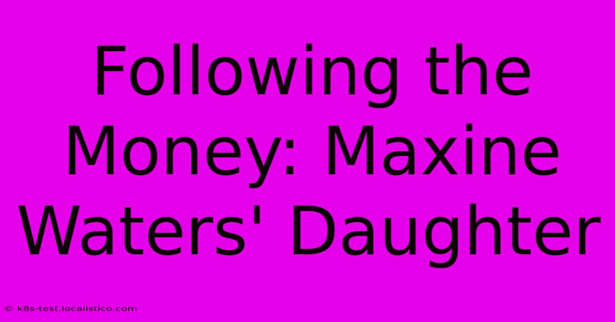 Following The Money: Maxine Waters' Daughter