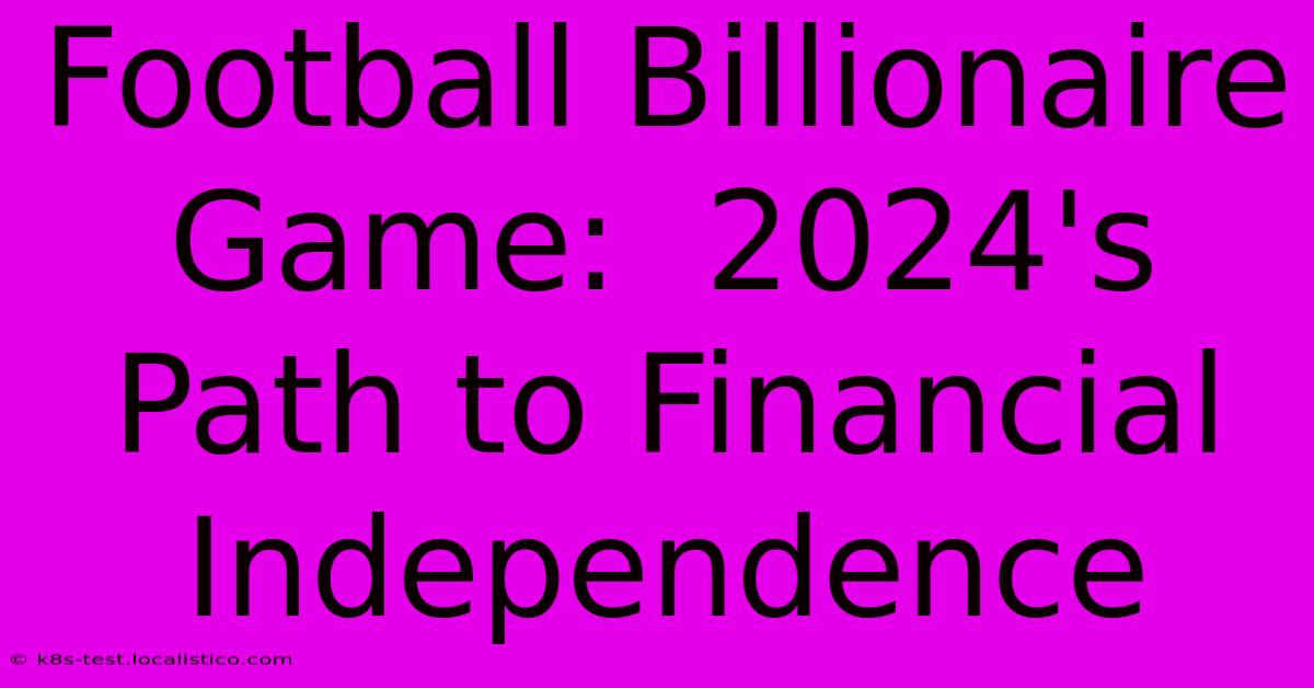 Football Billionaire Game:  2024's Path To Financial Independence