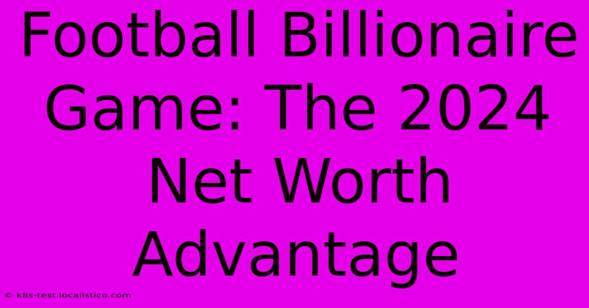 Football Billionaire Game: The 2024 Net Worth Advantage