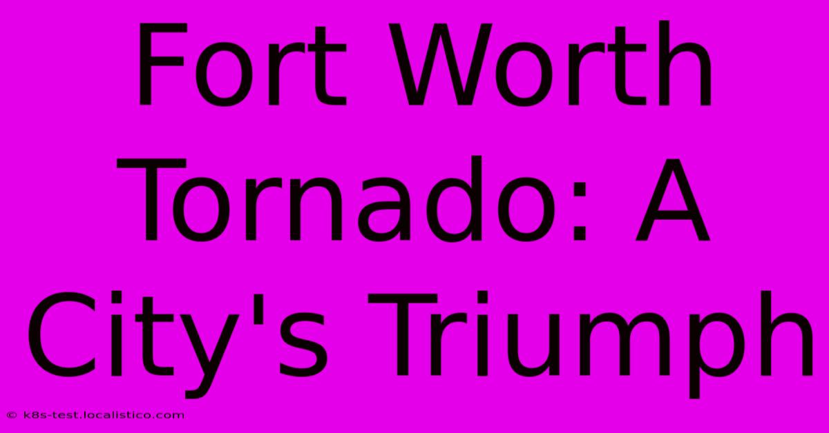 Fort Worth Tornado: A City's Triumph