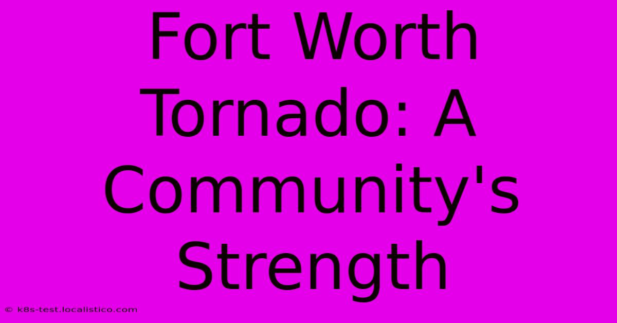 Fort Worth Tornado: A Community's Strength