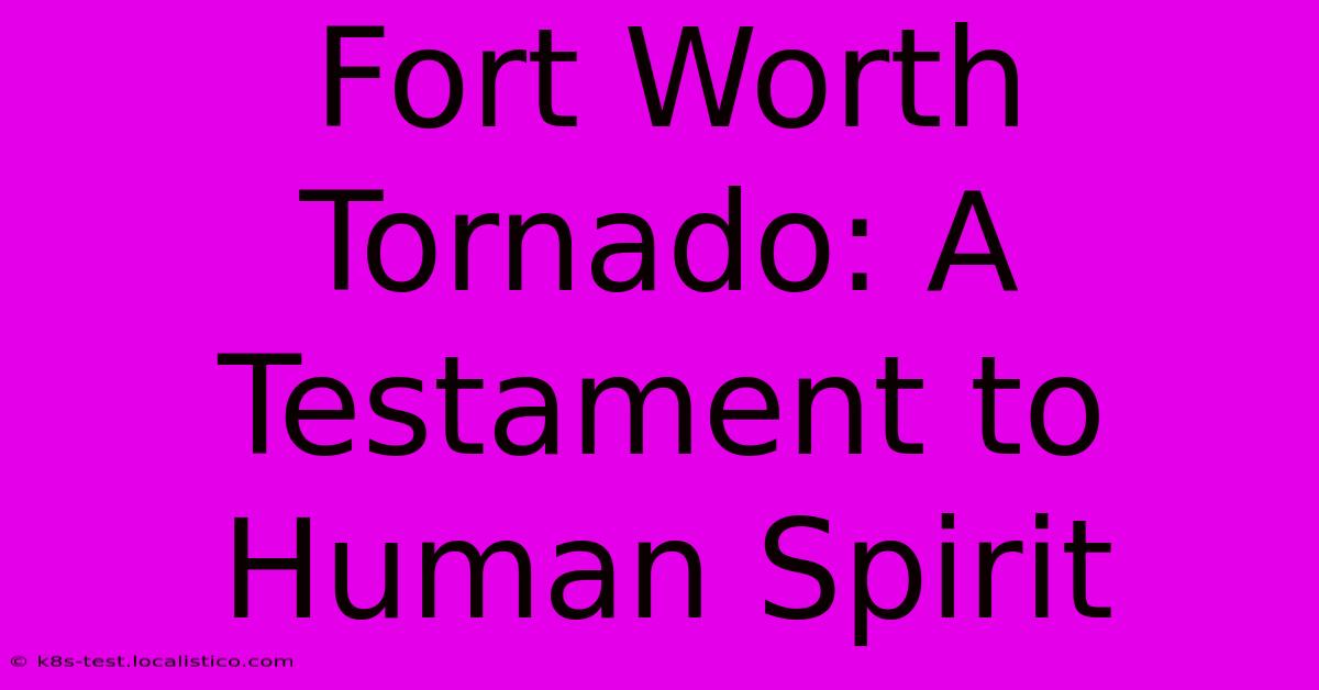 Fort Worth Tornado: A Testament To Human Spirit