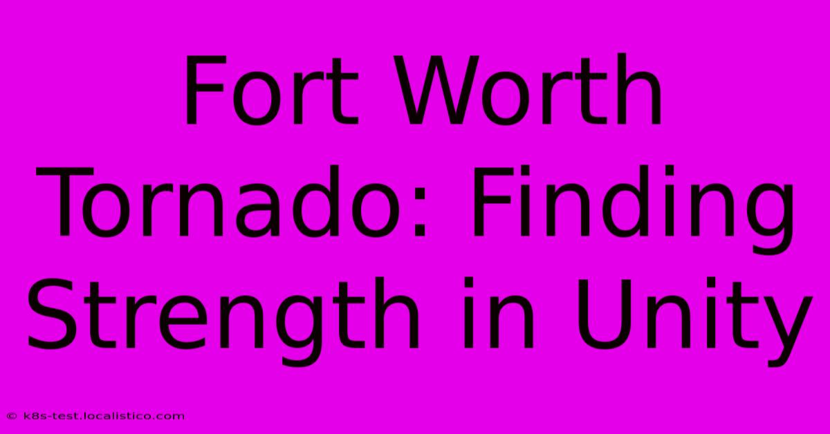 Fort Worth Tornado: Finding Strength In Unity