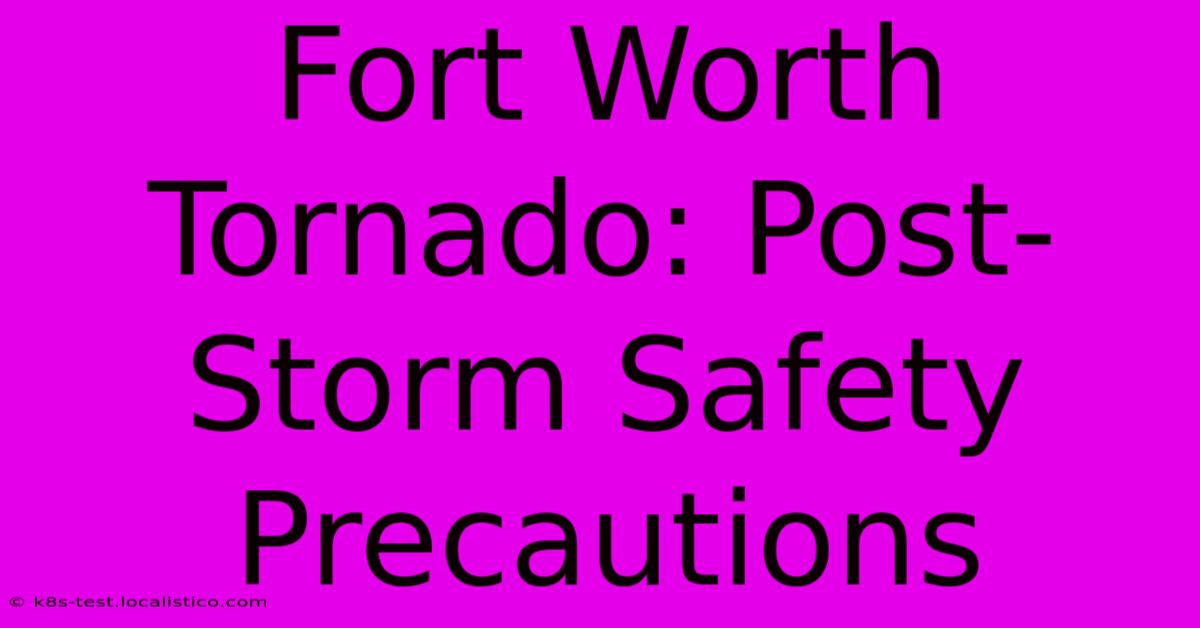 Fort Worth Tornado: Post-Storm Safety Precautions