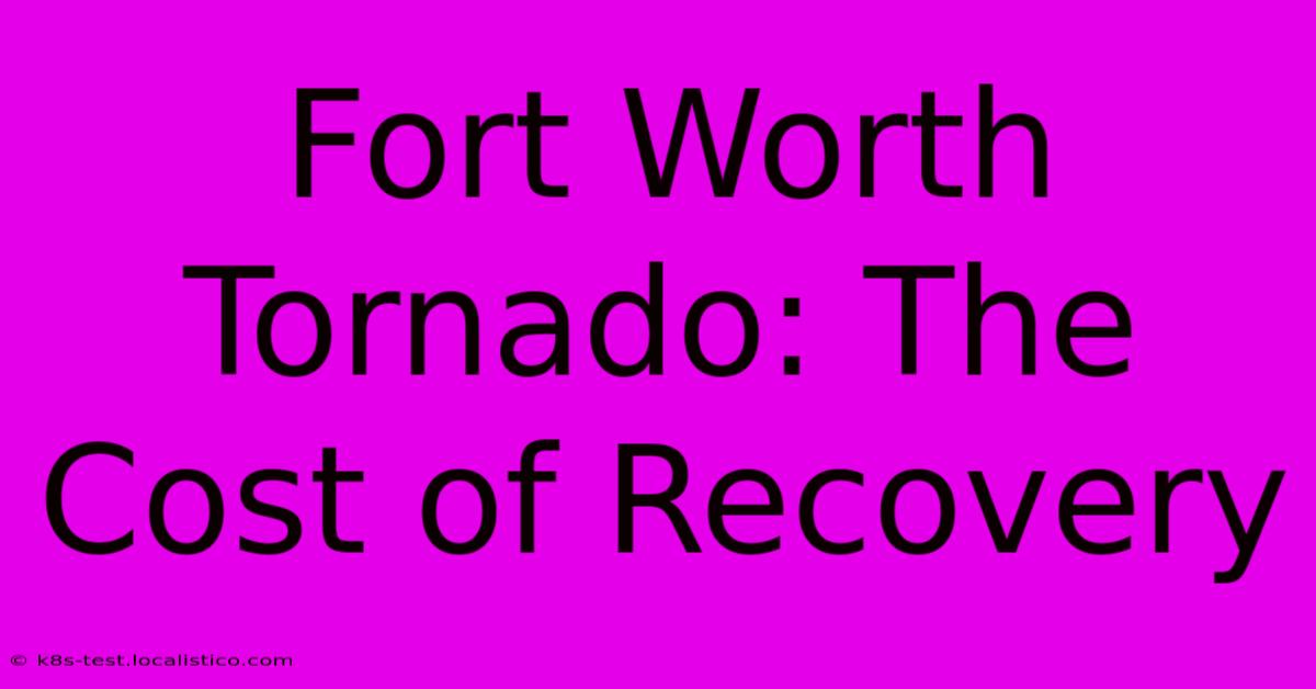 Fort Worth Tornado: The Cost Of Recovery