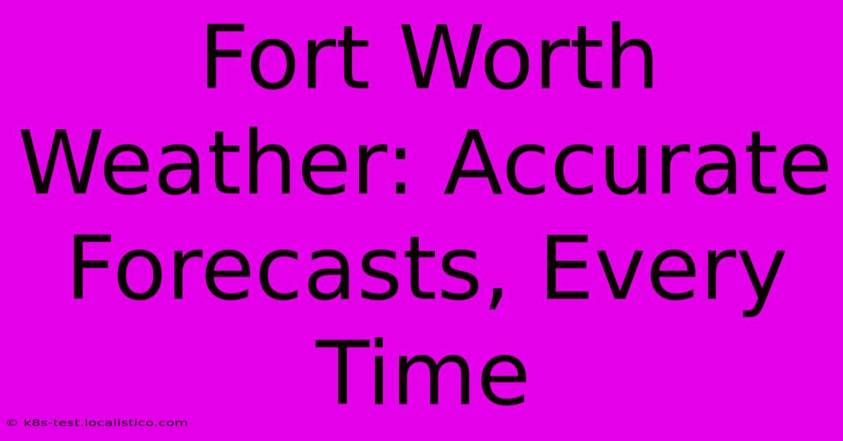 Fort Worth Weather: Accurate Forecasts, Every Time