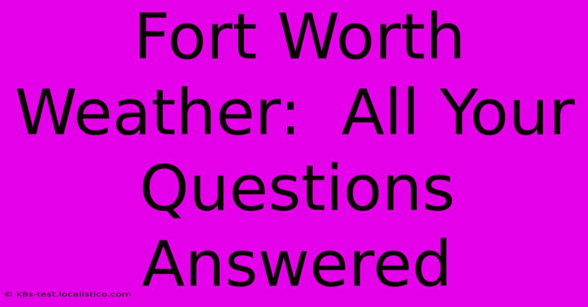 Fort Worth Weather:  All Your Questions Answered