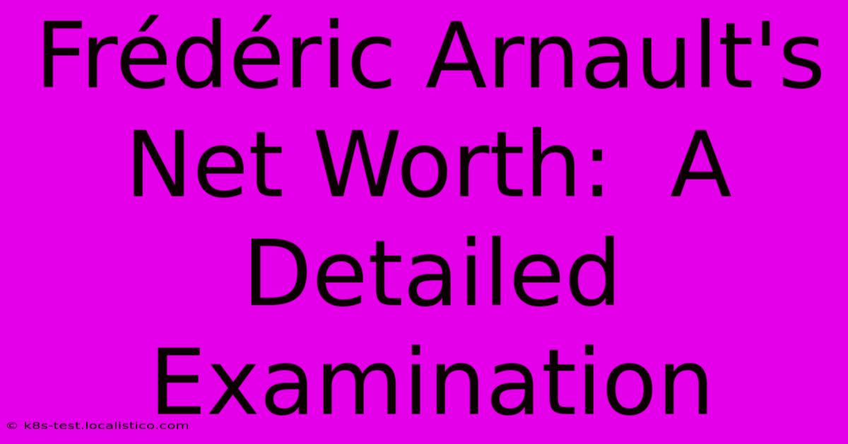 Frédéric Arnault's Net Worth:  A Detailed Examination