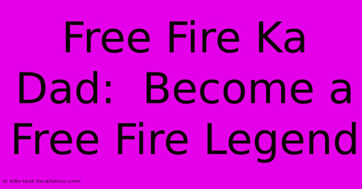 Free Fire Ka Dad:  Become A Free Fire Legend