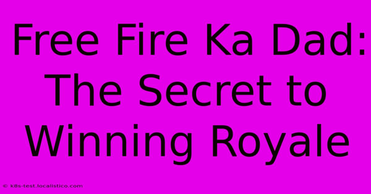 Free Fire Ka Dad:  The Secret To Winning Royale