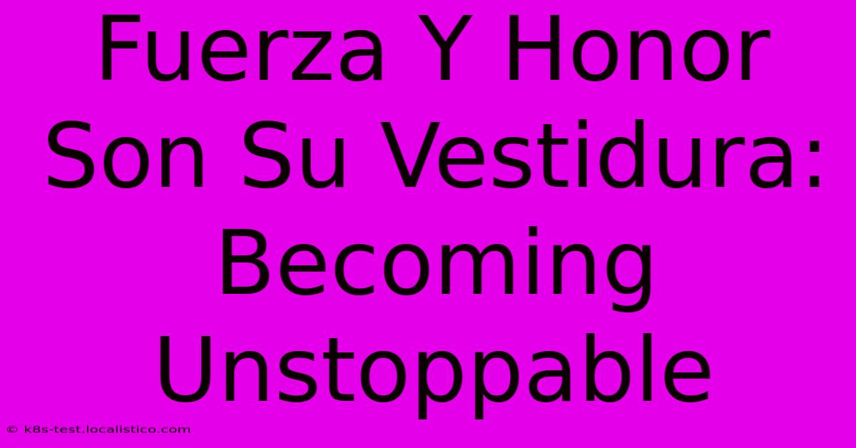 Fuerza Y Honor Son Su Vestidura:  Becoming Unstoppable