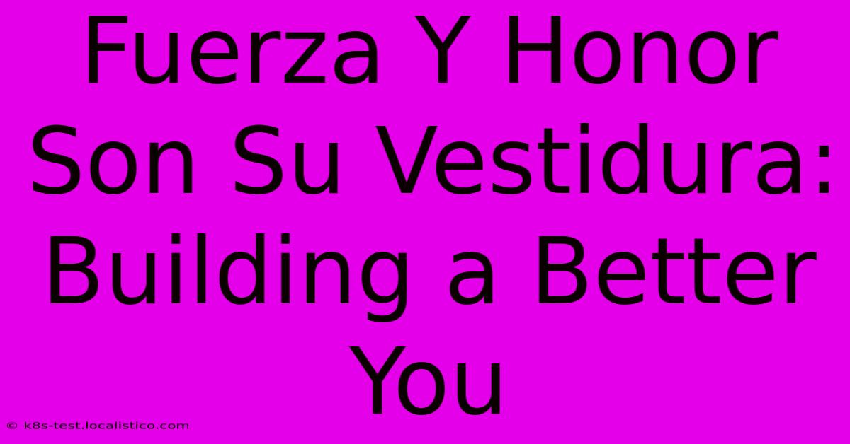 Fuerza Y Honor Son Su Vestidura:  Building A Better You