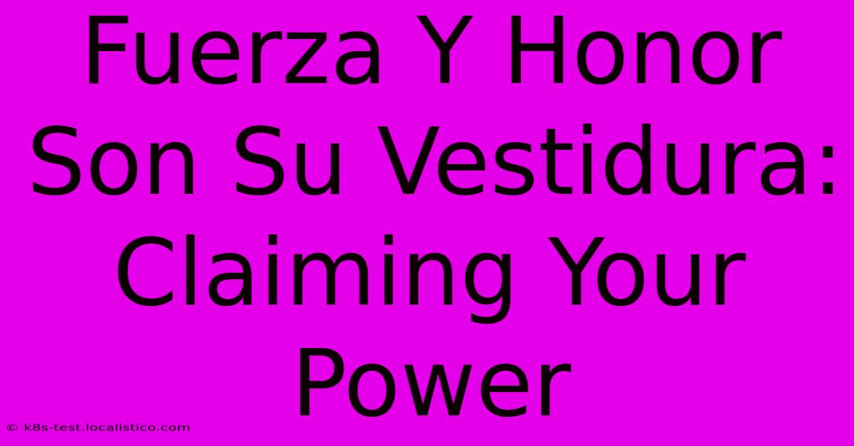 Fuerza Y Honor Son Su Vestidura:  Claiming Your Power