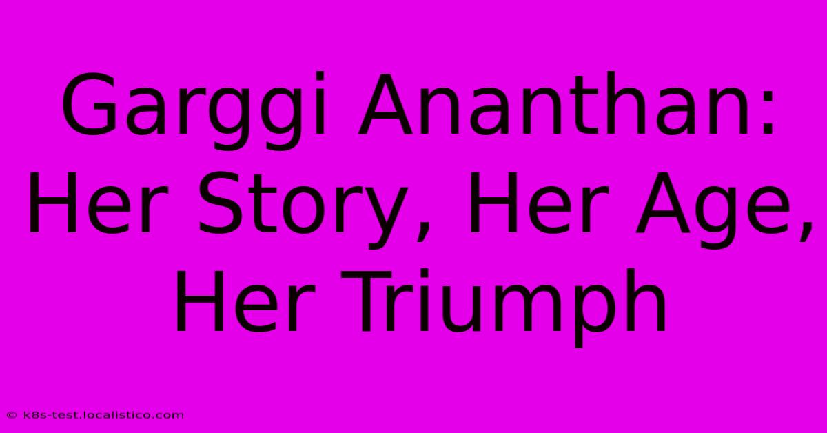 Garggi Ananthan:  Her Story, Her Age, Her Triumph