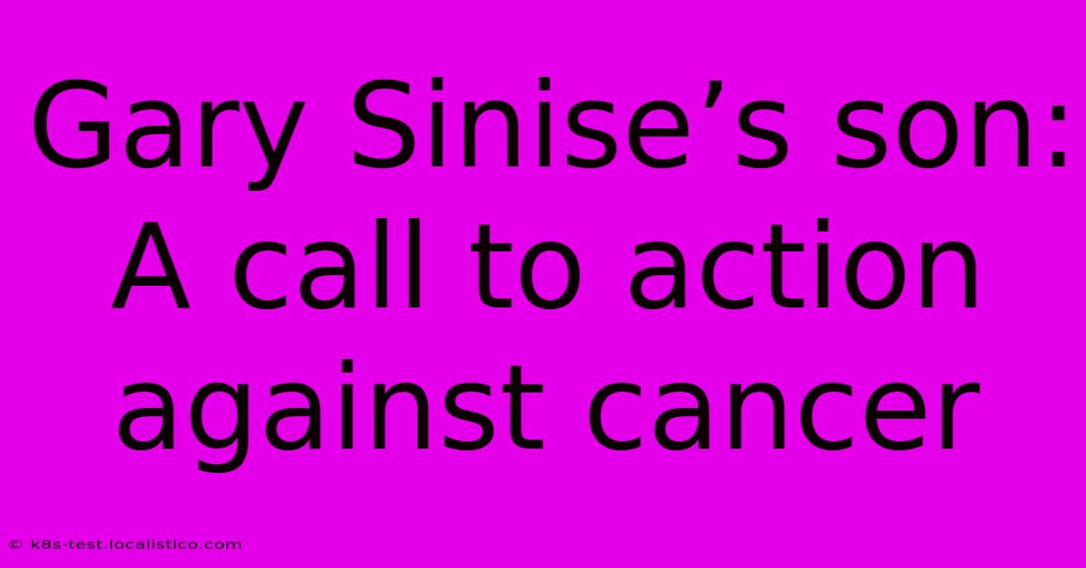 Gary Sinise’s Son: A Call To Action Against Cancer