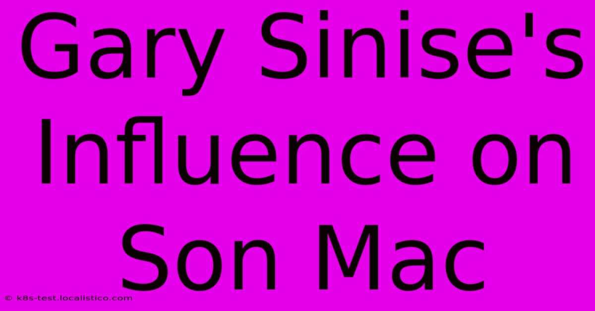 Gary Sinise's Influence On Son Mac