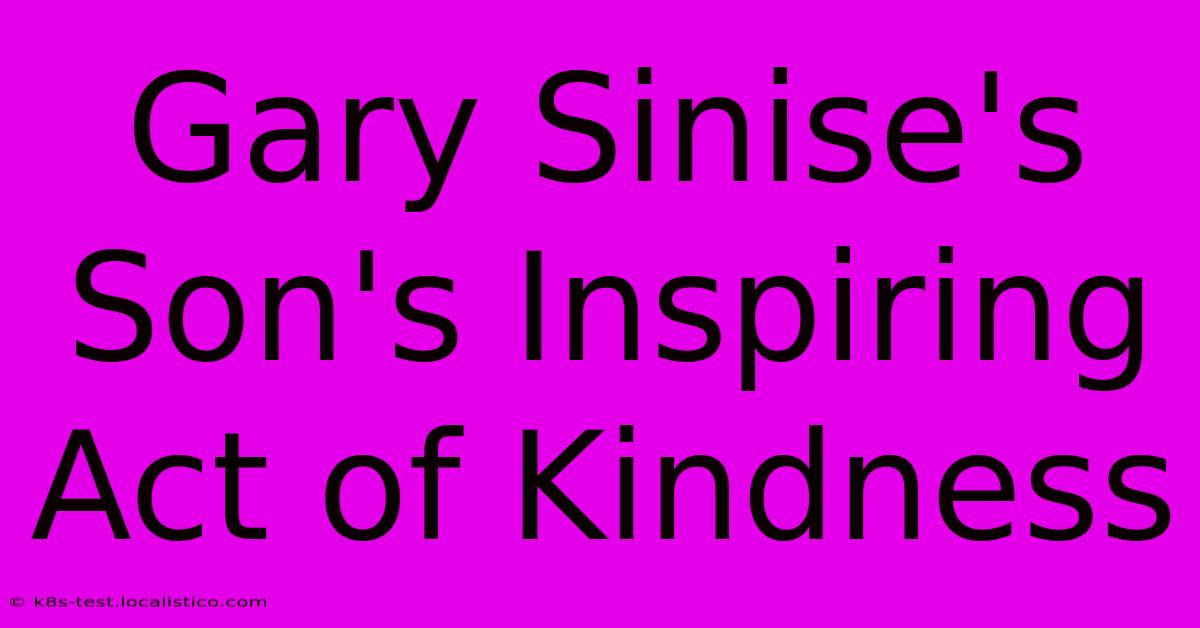 Gary Sinise's Son's Inspiring Act Of Kindness