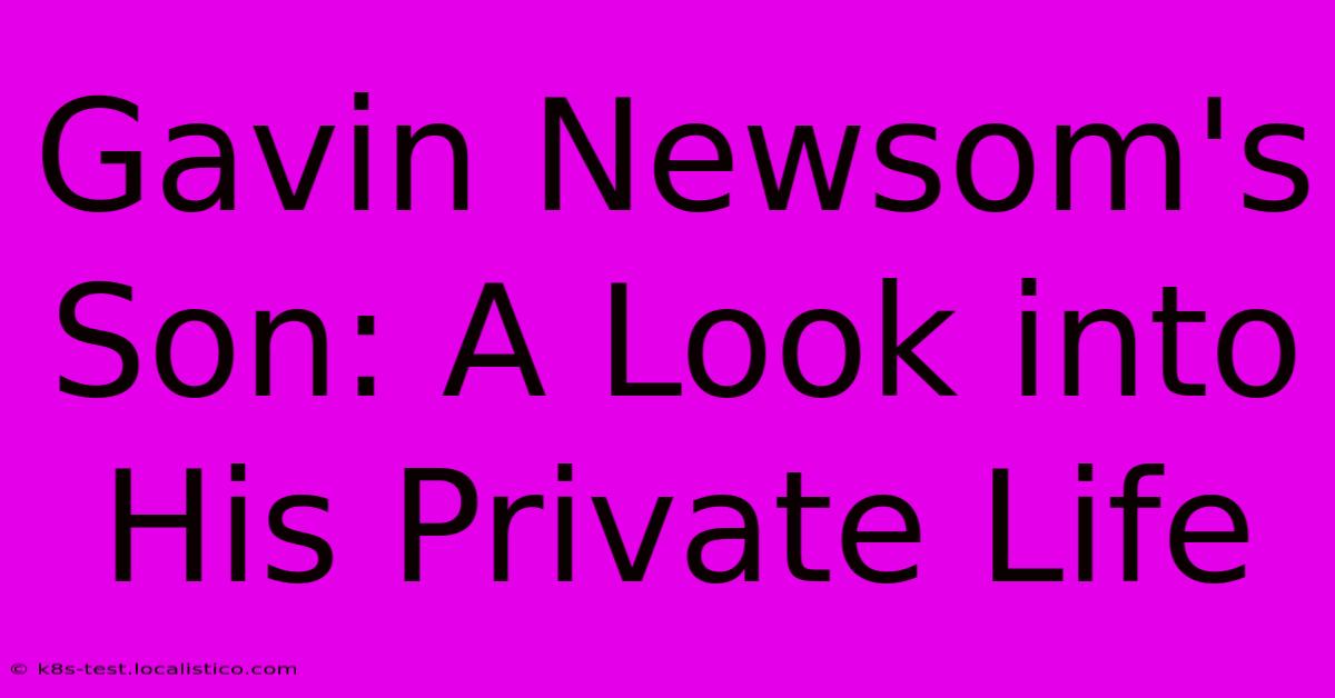 Gavin Newsom's Son: A Look Into His Private Life