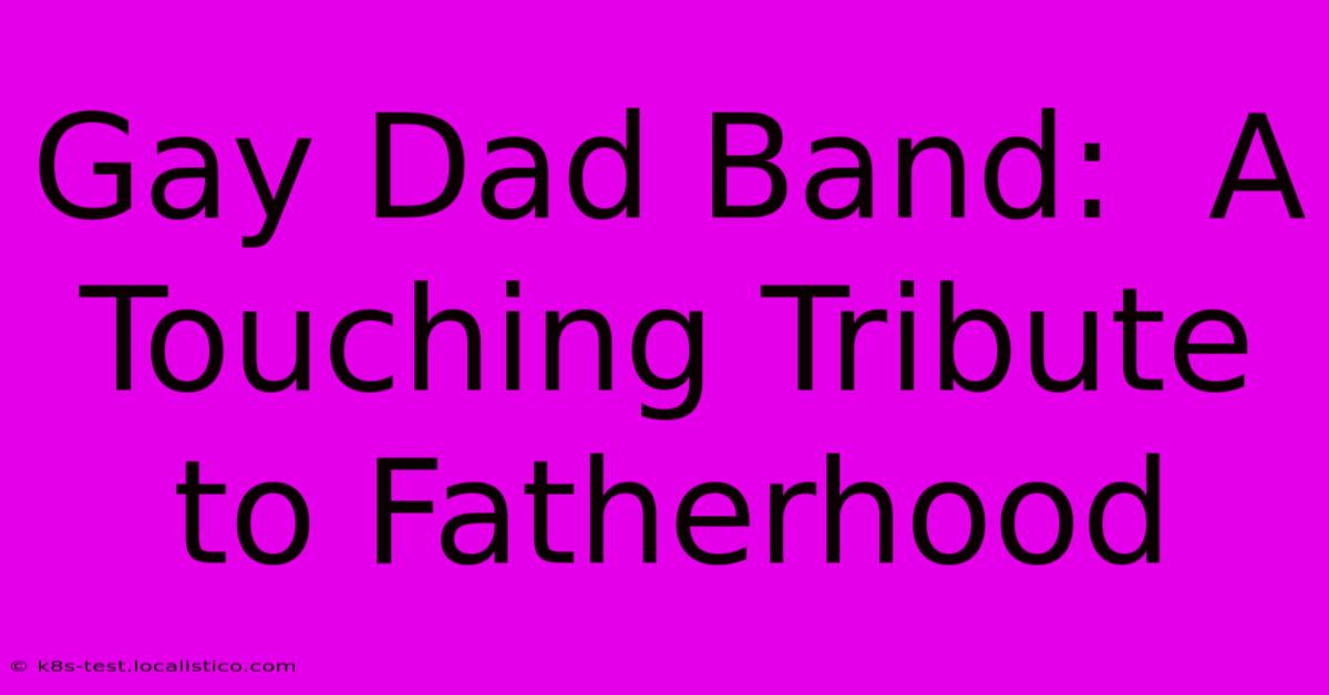 Gay Dad Band:  A Touching Tribute To Fatherhood