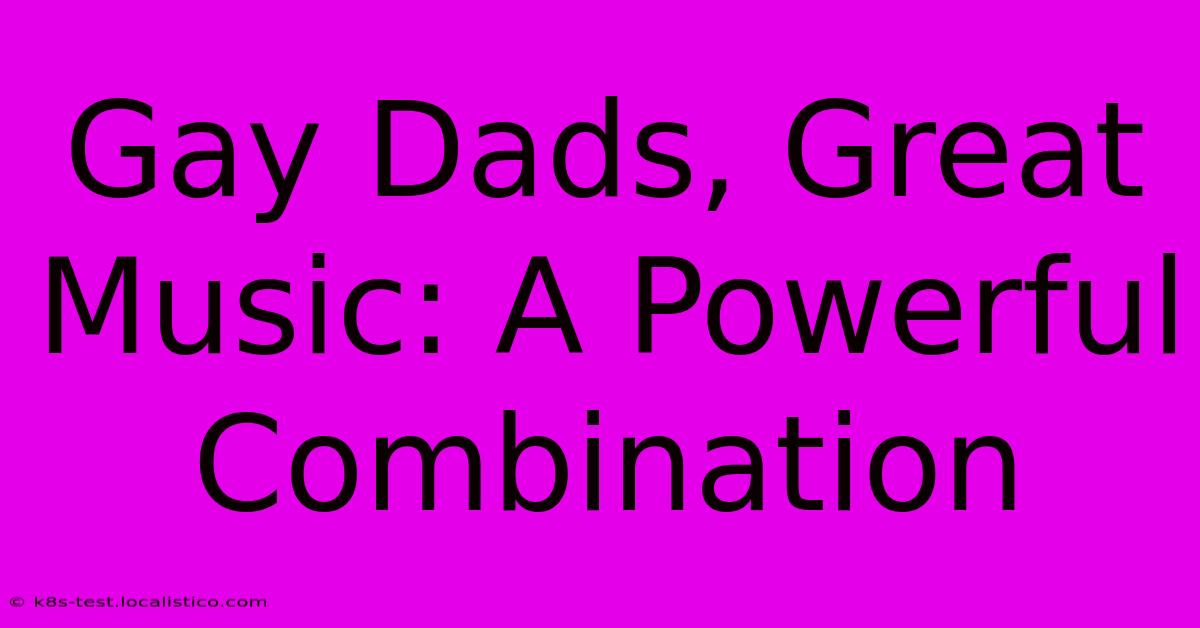 Gay Dads, Great Music: A Powerful Combination