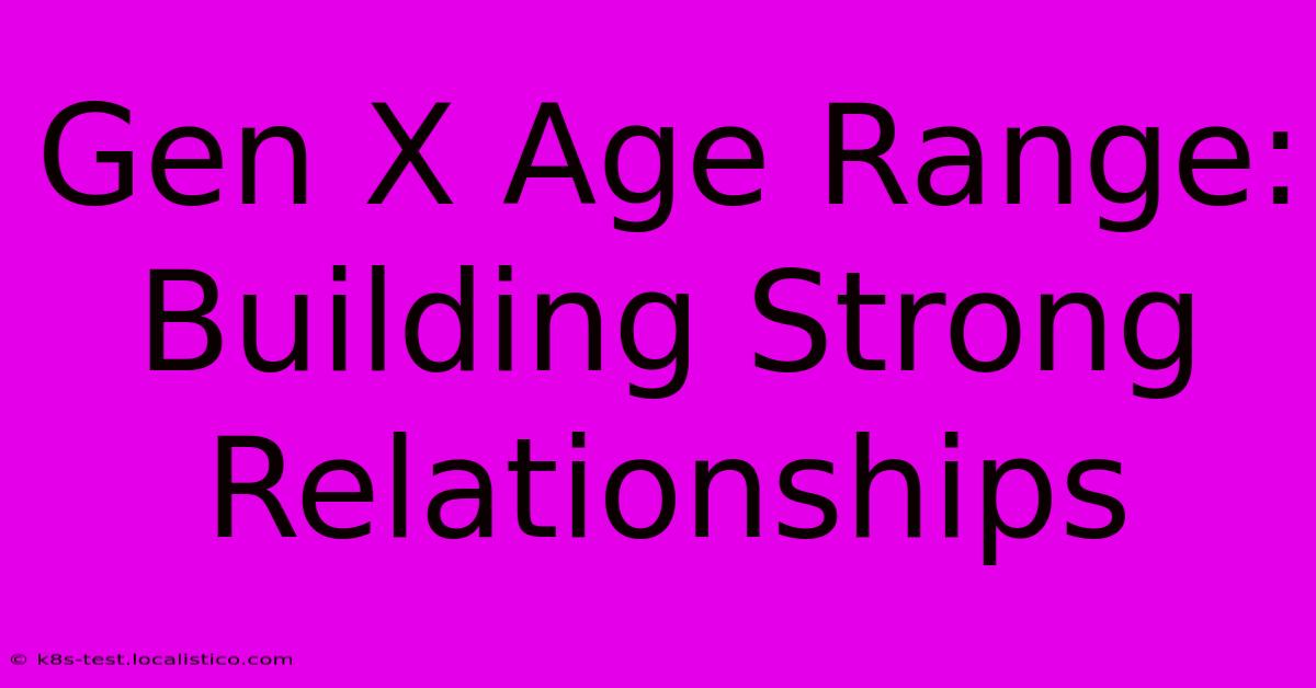 Gen X Age Range:  Building Strong Relationships