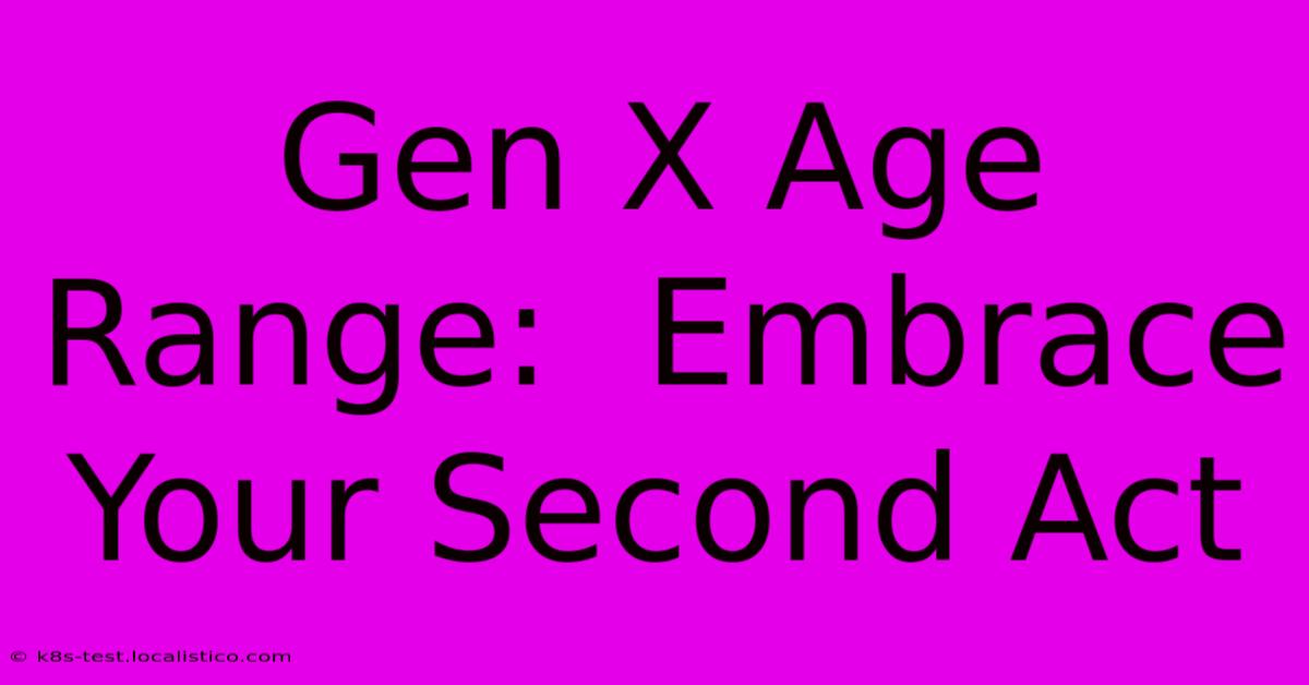 Gen X Age Range:  Embrace Your Second Act