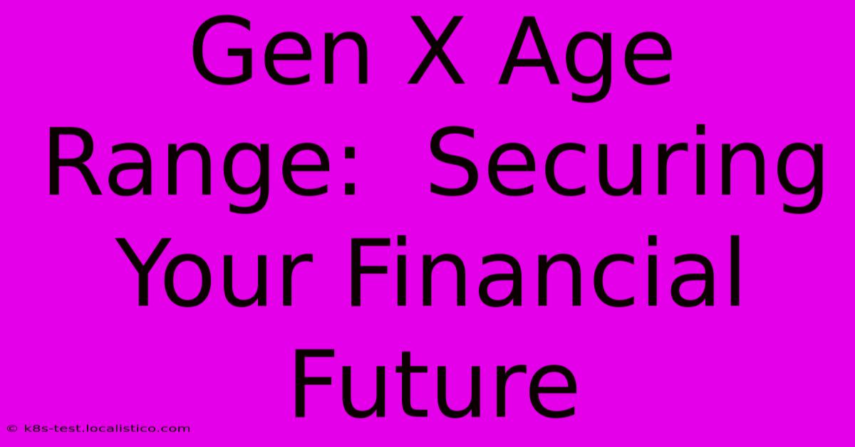 Gen X Age Range:  Securing Your Financial Future