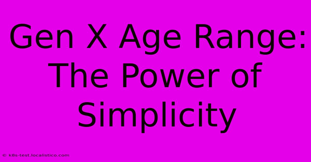 Gen X Age Range:  The Power Of Simplicity