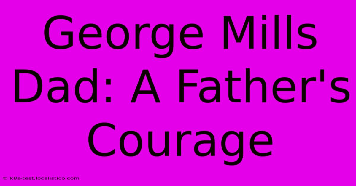 George Mills Dad: A Father's Courage