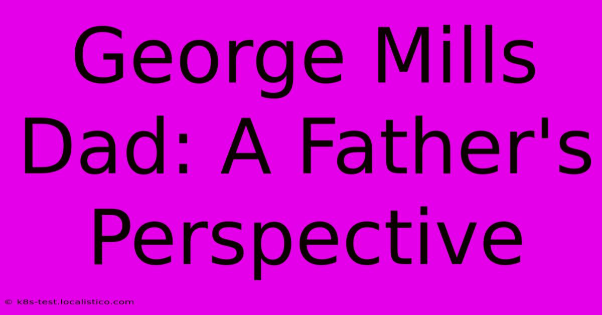 George Mills Dad: A Father's Perspective