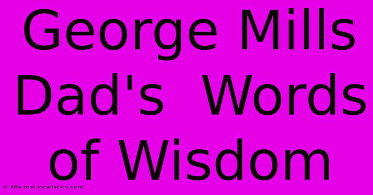 George Mills Dad's  Words Of Wisdom