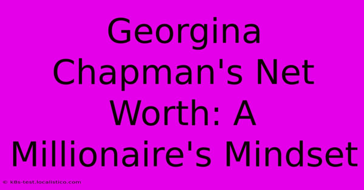 Georgina Chapman's Net Worth: A Millionaire's Mindset