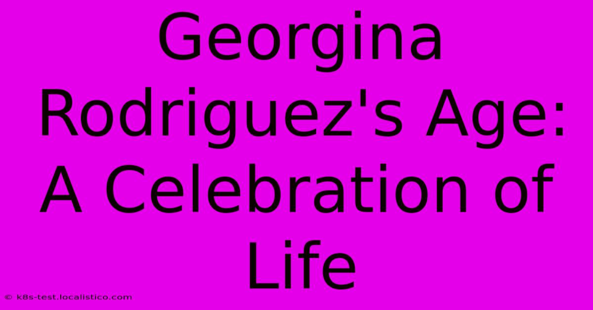 Georgina Rodriguez's Age:  A Celebration Of Life