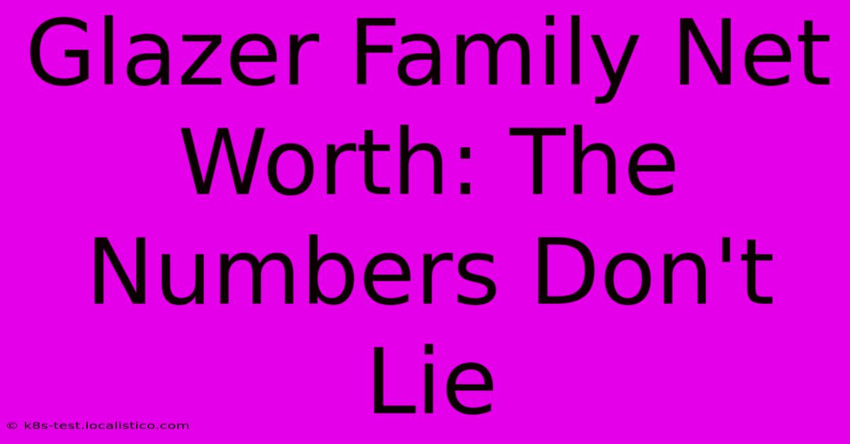 Glazer Family Net Worth: The Numbers Don't Lie