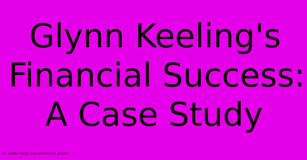 Glynn Keeling's Financial Success:  A Case Study