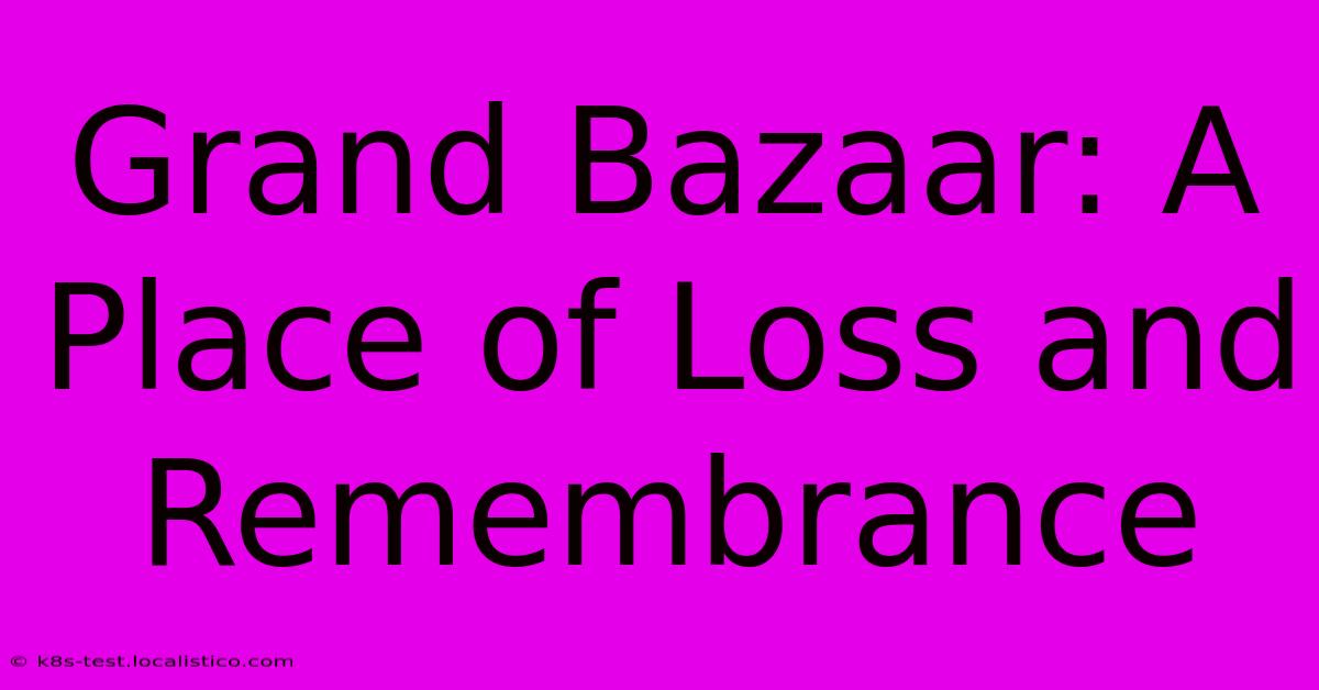 Grand Bazaar: A Place Of Loss And Remembrance