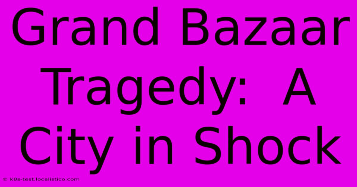 Grand Bazaar Tragedy:  A City In Shock