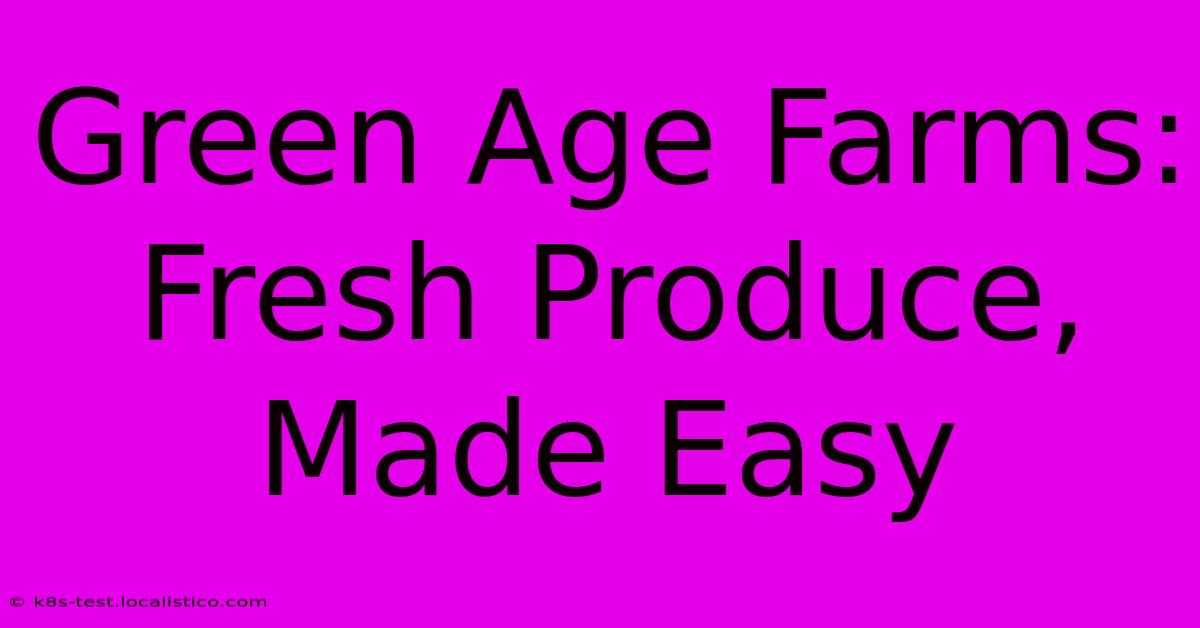 Green Age Farms:  Fresh Produce, Made Easy