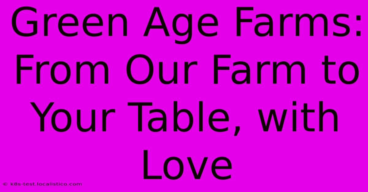 Green Age Farms:  From Our Farm To Your Table, With Love