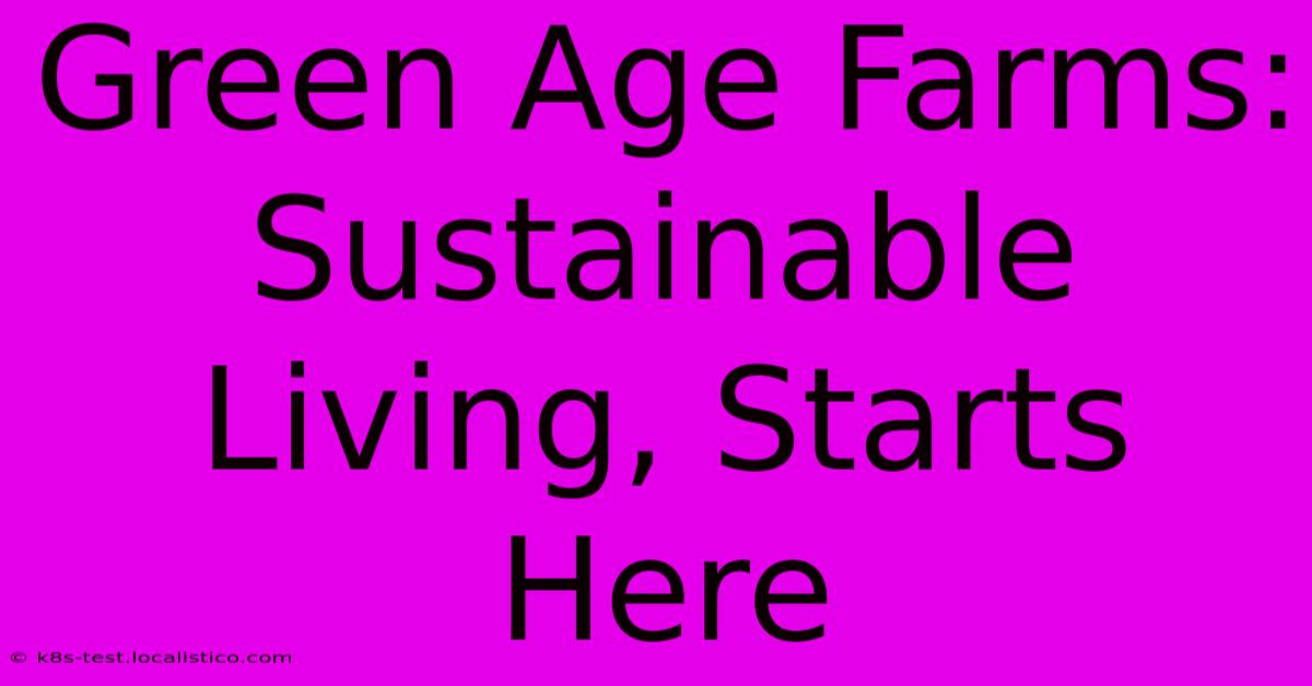 Green Age Farms: Sustainable Living, Starts Here