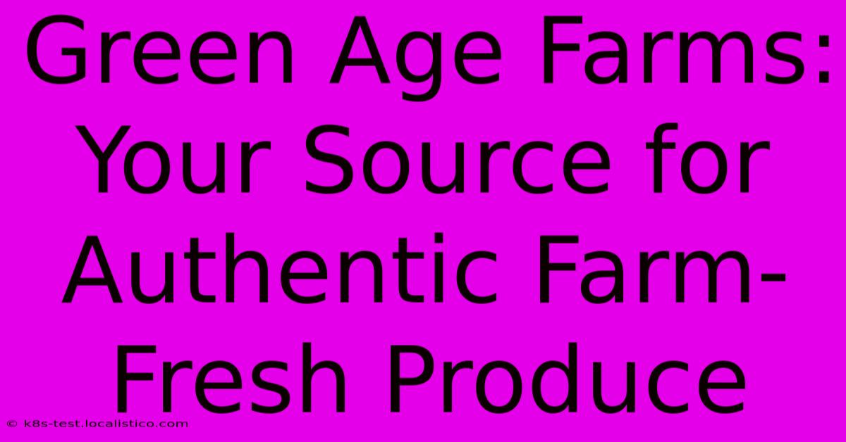 Green Age Farms:  Your Source For Authentic Farm-Fresh Produce