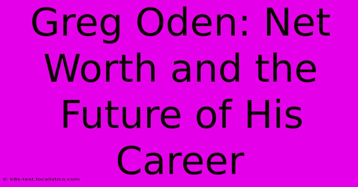 Greg Oden: Net Worth And The Future Of His Career