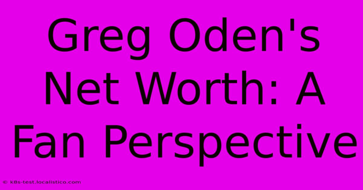 Greg Oden's Net Worth: A Fan Perspective