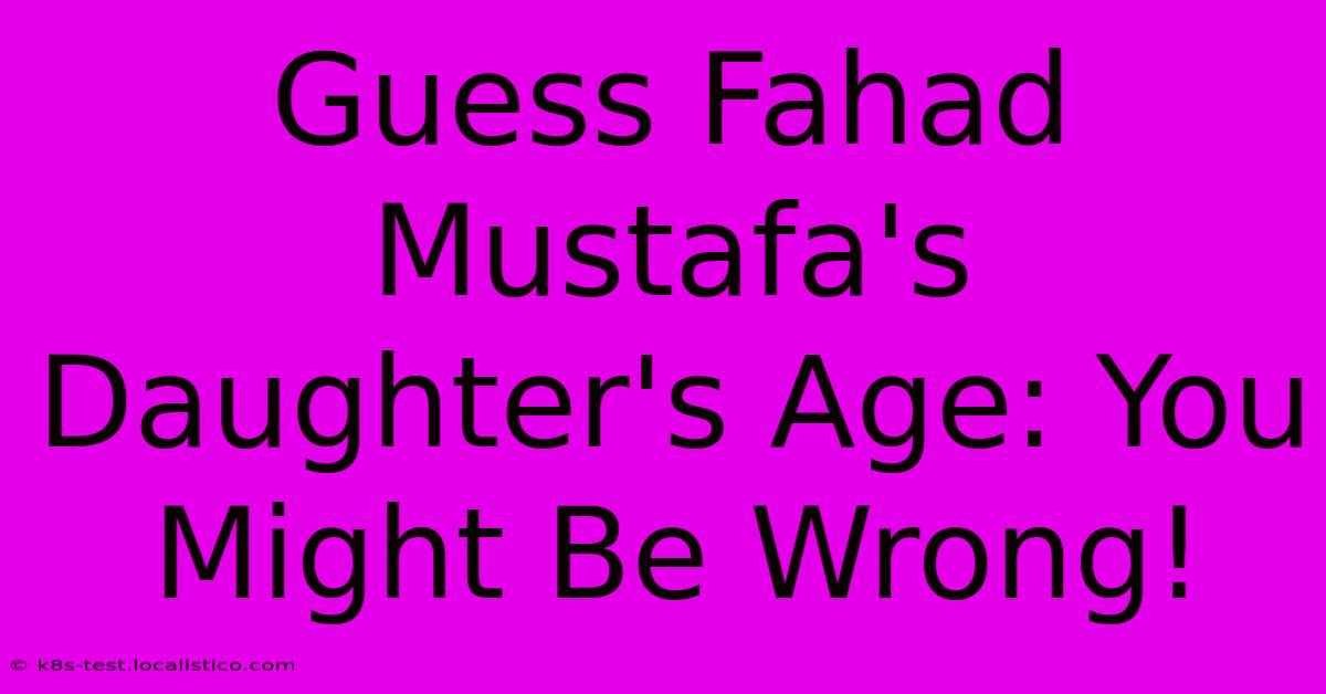 Guess Fahad Mustafa's Daughter's Age: You Might Be Wrong!