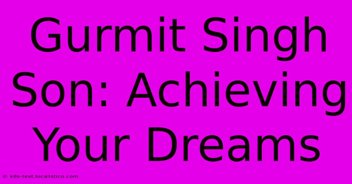 Gurmit Singh Son: Achieving Your Dreams