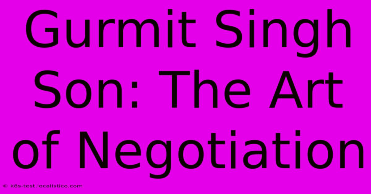 Gurmit Singh Son: The Art Of Negotiation