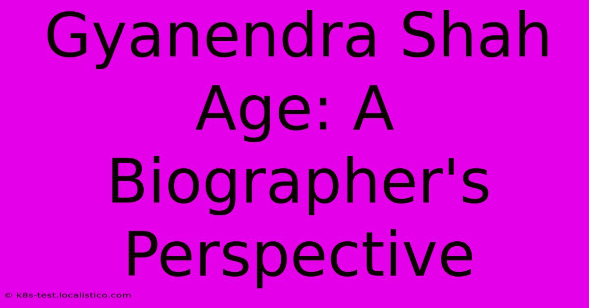 Gyanendra Shah Age: A Biographer's Perspective